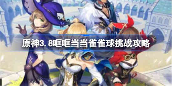 原神3.8哐哐当当雀雀球挑战怎么玩