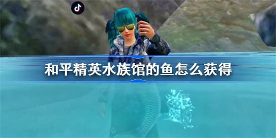 和平精英水族馆的鱼怎么获得