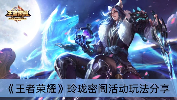 王者荣耀玲珑密阁活动玩法分享