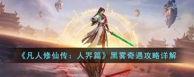 凡人修仙传人界篇黑雾奇遇攻略详解