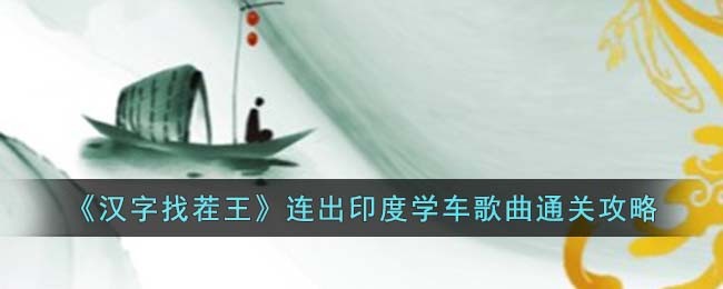汉字找茬王连出印度学车歌曲通关攻略
