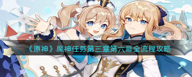 原神魔神任务第三章第六幕全流程攻略