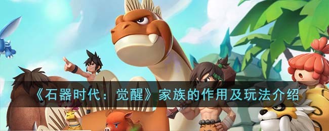 石器时代觉醒家族的作用及玩法介绍
