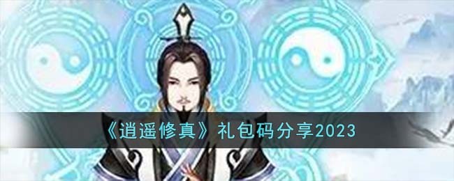逍遥修真礼包码分享2023