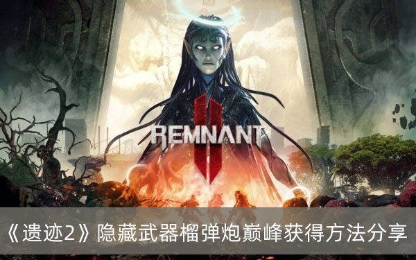 遗迹2隐藏武器榴弹炮巅峰获得方法分享