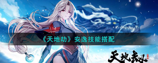 天地劫安逸技能搭配