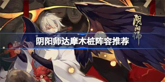 阴阳师达摩木桩阵容有哪些 阴阳师达摩木桩阵容推荐