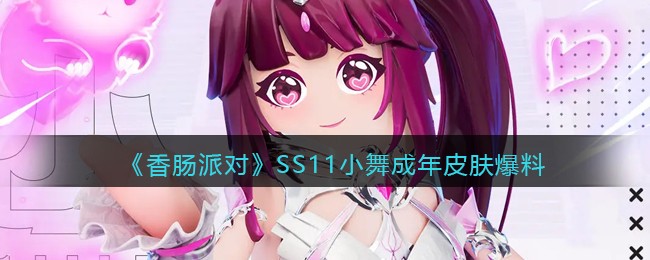 香肠派对SS11小舞成年皮肤爆料