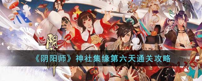 阴阳师神社集缘第六天通关攻略