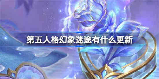 第五人格幻象迷途更新什么内容
