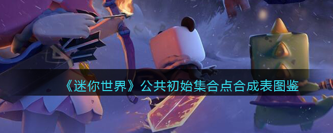 迷你世界公共初始集合点合成表图鉴