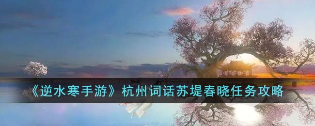 逆水寒手游杭州词话苏堤春晓任务攻略图文一览