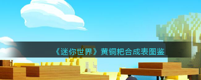 迷你世界黄铜耙合成表图鉴