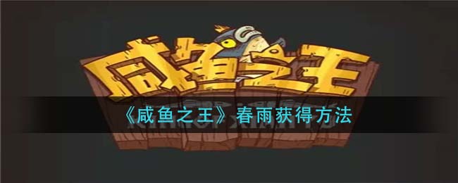 咸鱼之王春雨获得方法