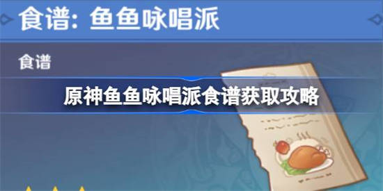 原神鱼鱼咏唱派怎么获取 原神鱼鱼咏唱派食谱获取攻略