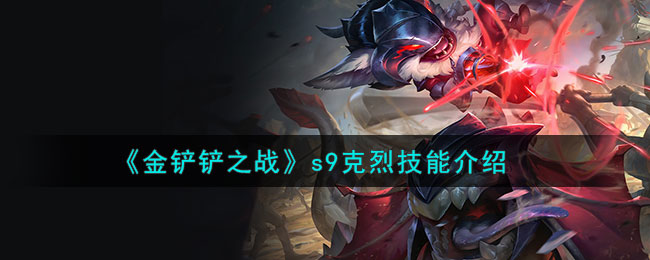 金铲铲之战s9克烈技能介绍 
