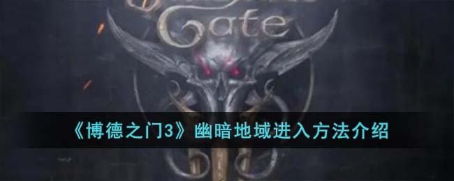 博德之门3幽暗地域进入方法介绍