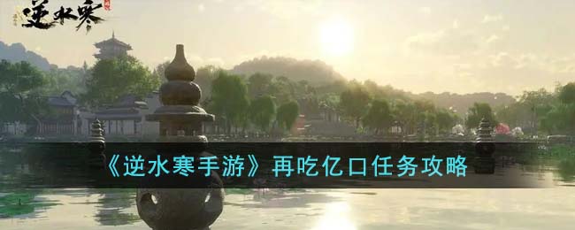 逆水寒手游再吃亿口任务攻略
