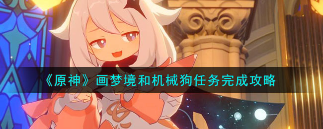 原神画梦境和机械狗任务完成方法攻略一览