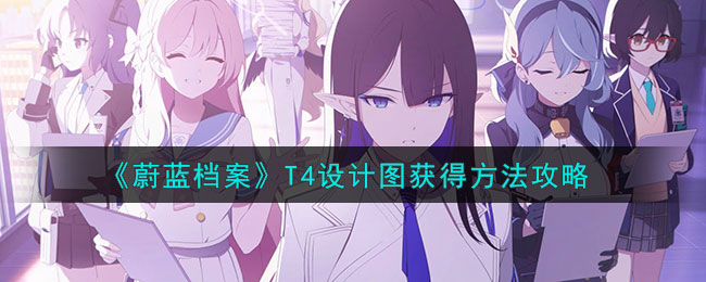 蔚蓝档案T4设计图获得方法攻略