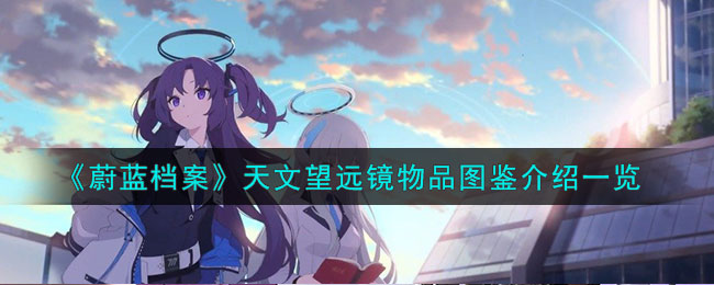 蔚蓝档案天文望远镜物品图鉴介绍一览