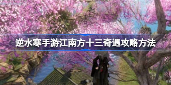 逆水寒手游江南方十三奇遇该怎么攻略