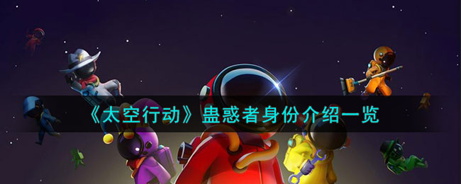太空行动蛊惑者身份介绍一览