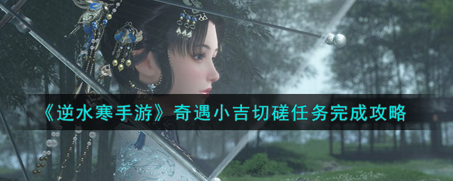 逆水寒手游奇遇小吉切磋任务完成攻略
