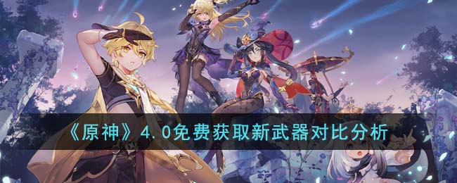 原神4.0免费获取新武器对比分析