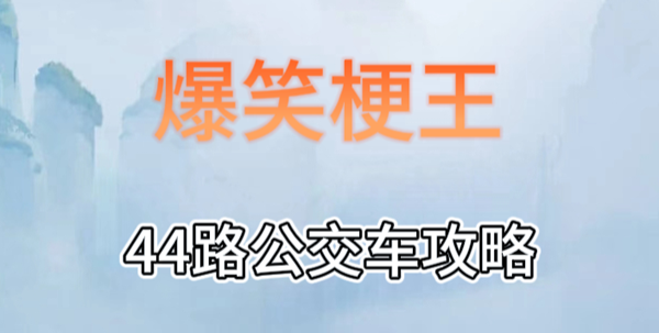 爆笑梗王44路公交车攻略