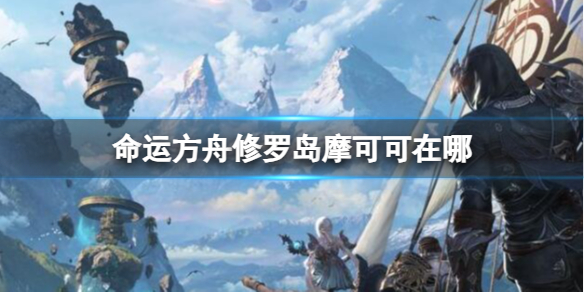 命运方舟修罗岛摩可可位置介绍