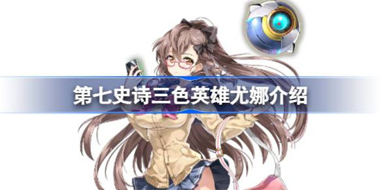 第七史诗三色英雄尤娜详细介绍