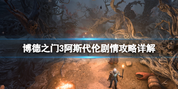 博德之门3阿斯代伦剧情攻略详解 阿斯代伦剧情怎么做