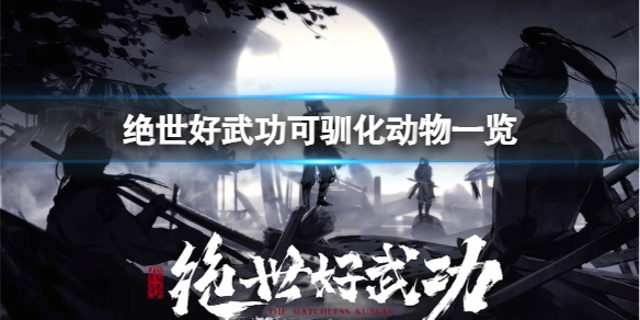 绝世好武功那些动物可以驯化 可驯化动物一览