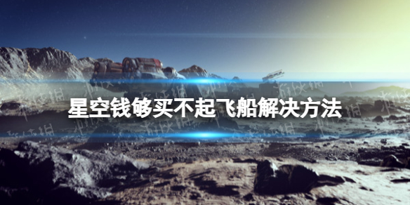 星空飞船钱够提示买不起怎么办 钱够买不起飞船解决方法