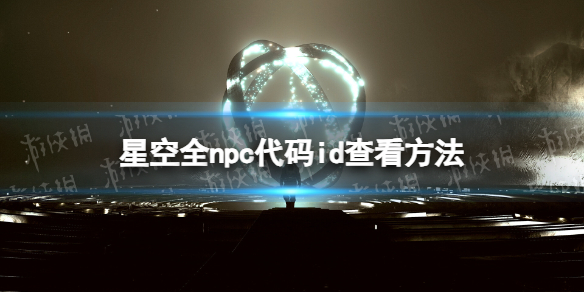 星空全npc代码id查看方法 npc代码id怎么看