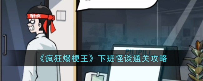 疯狂爆梗王下班怪谈通关攻略