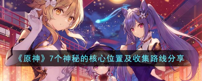 原神7个神秘的核心位置及收集路线分享