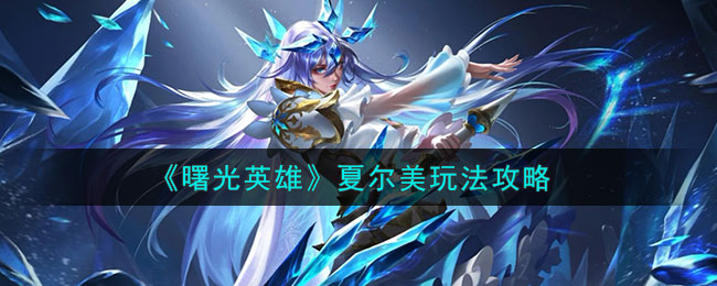 曙光英雄夏尔美玩法攻略