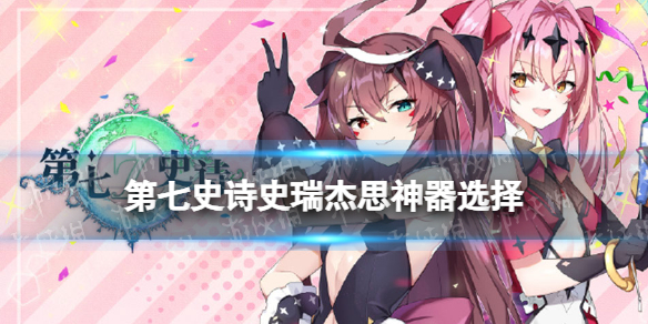 第七史诗史瑞杰思神器选择攻略