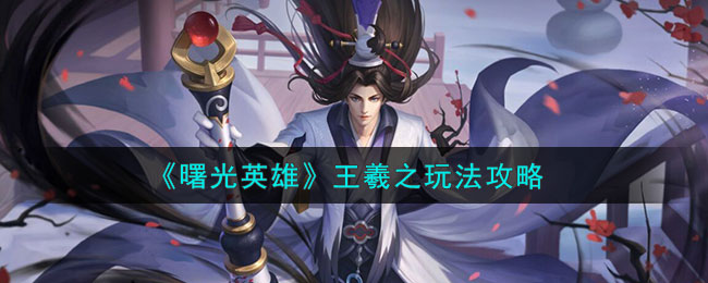 曙光英雄王羲之玩法攻略