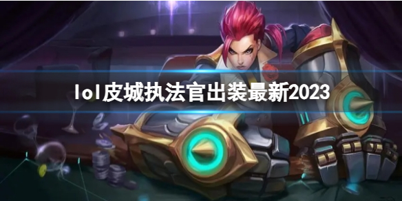 英雄联盟皮城执法官最新出装攻略