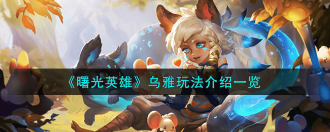 曙光英雄乌雅玩法介绍一览