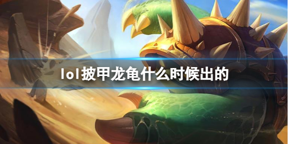 LOL披甲龙龟拉莫斯上线时间