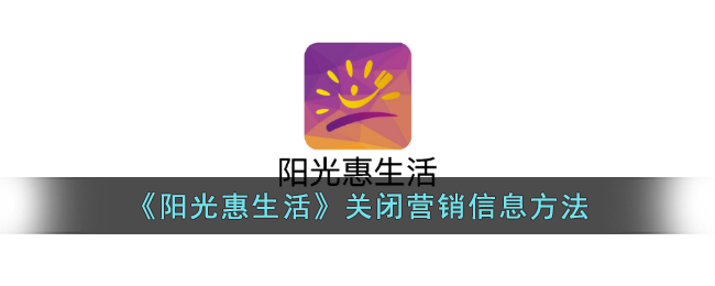 阳光惠生活关闭营销信息方法