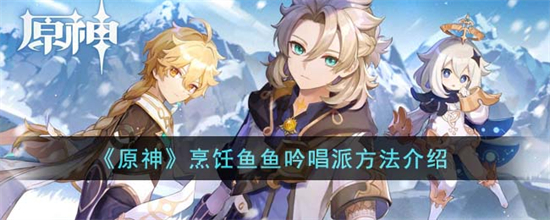 原神怎么烹饪鱼鱼吟唱派 原神烹饪鱼鱼吟唱派方法介绍