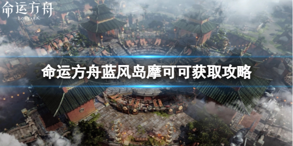 命运方舟蓝风岛摩可可怎么获得