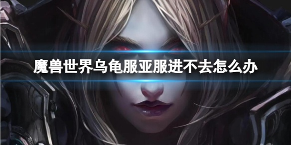 魔兽世界乌龟服亚服进不去解决方法