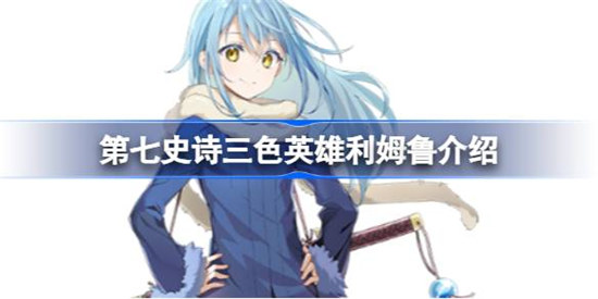 第七史诗利姆鲁好不好用 第七史诗三色英雄利姆鲁详细介绍