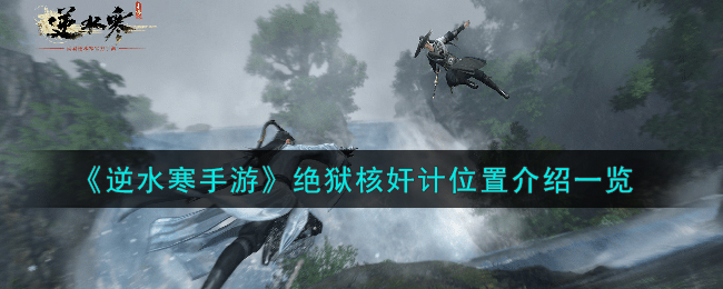 《逆水寒手游》绝狱核奸计位置介绍一览